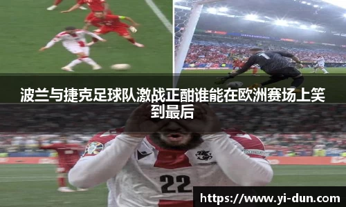 波兰与捷克足球队激战正酣谁能在欧洲赛场上笑到最后
