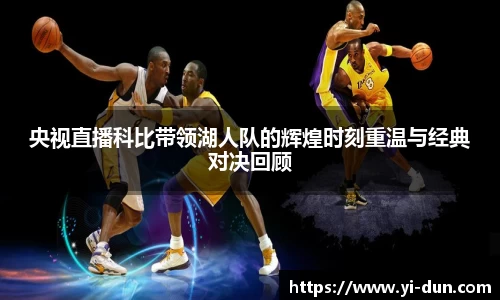 央视直播科比带领湖人队的辉煌时刻重温与经典对决回顾